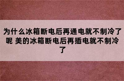 为什么冰箱断电后再通电就不制冷了呢 美的冰箱断电后再插电就不制冷了